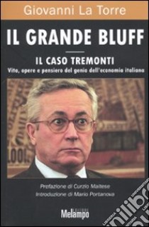 Il grande bluff. Il caso Tremonti. Vita, opere e pensiero del genio dell'economia italiana libro di La Torre Giovanni