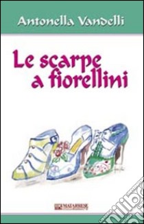 Le scarpe e fiorellini libro di Vandelli Antonella