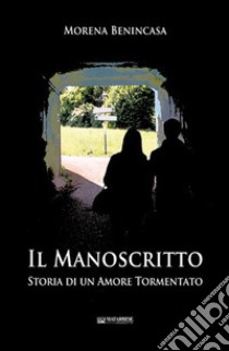 Il manoscritto. Storia di un amore tormentato libro di Benincasa Morena