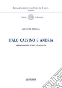 Italo Calvino e Andria. Variazioni del senso del celeste libro di Brescia Giuseppe