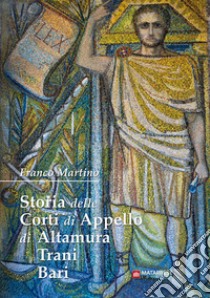 Storia delle Corti di appello di Altamura Trani Bari libro di Martino Franco