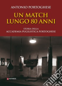 Un match lungo 80 anni. Storia della accademia pugilistica portoghese. Ediz. illustrata libro di Portoghese Antonio