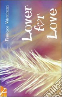 Lovers for love libro di Valentinuzzi Francesco