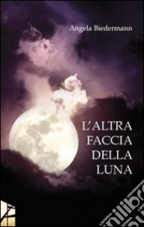 L'altra faccia della luna libro di Biedermann Angela