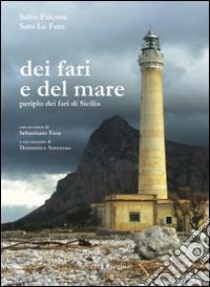 Dei fari e del mare. Periplo dei fari di Sicilia libro di Falcone Salvo - Lo Faro Sara - Tusa Sebastiano