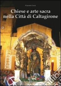 Chiese e arte sacra nella città di Caltagirone libro di Garra Giacomo