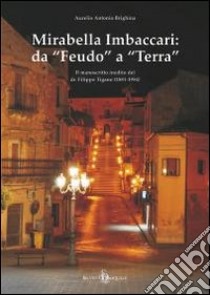 Mirabella Imbaccari da «feudo» a «terra». Il manoscritto inedito del dr. Filippo Tigano (1881-1954) libro di Brighina Aurelio A.