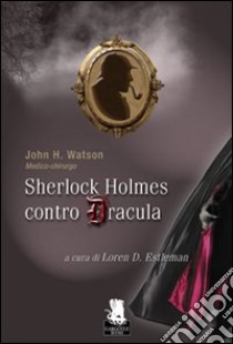 Sherlock Holmes contro Dracula libro di Watson John H.; Estleman L. D. (cur.)