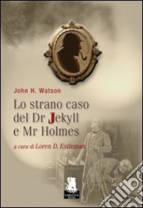 Lo Strano caso del dr. Jekyll e mr. Holmes libro di Watson John H.; Estleman L. D. (cur.)