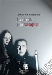 Io credo nei vampiri libro di De' Rossignoli Emilio; Tintori A. (cur.)