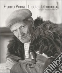 Franco Pinna. L'isola del rimorso. Fotografie in Sardegna 1953-1967 libro di Pinna Giuseppe