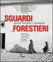 Sguardi forestieri. I grandi fotografi in Sardegna. Ediz. illustrata libro