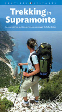 Trekking in Supramonte. Le escursioni più spettacolari nel cuore selvaggio della Sardegna. Ediz. multilingue libro