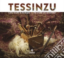 Tessinzu. L'arte tessile in Sardegna. Ediz. italiana e inglese libro di Concu G. (cur.)