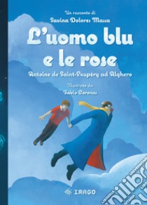 L'uomo blu e le rose. Antoine de Saint-Exupéry ad Alghero libro di Massa Savina Dolores