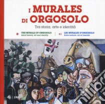 I murales di Orgosolo. Tra storia, arte e identità. Ediz. italiana, inglese e francese libro