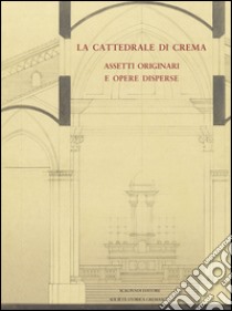 La cattedrale di Crema. Assetti originali e opere disperse libro di Cavallini G. (cur.); Facchi M. (cur.)