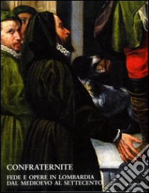 Confraternite. Fede e opere in Lombardia dal Medioevo al Settecento. Ediz. illustrata libro di Buganza S. (cur.); Vanoli P. (cur.); Zardin D. (cur.)