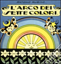 L'arco dei sette colori. Ediz. illustrata libro di Rubino Antonio