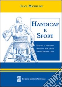 Handicap e sport. Tecnica e medicina sportiva per atleti diversamente abili libro di Michelini Luca