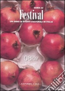 Guida ai festival 08-09. Un anno di eventi culturali in Italia libro