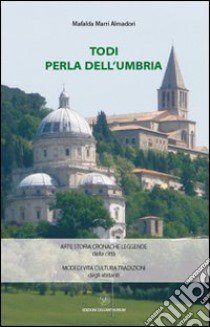 Todi perla dell'Umbria. Arte storia cronache leggende della città. Modi di vita cultura tradizioni degli abitanti libro di Marri Almadori Mafalda