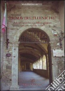 Primavere elleniche. Una storia del liceo classico Jacopone da Todi libro di Retti Manfredo