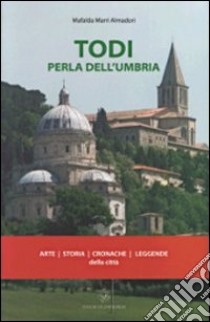 Todi perla dell'Umbria. Arte, storia, cronaca, leggende della città libro di Marri Almadori Mafalda