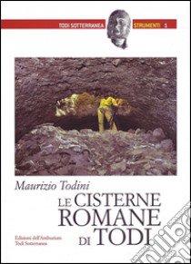 Le cisterne romane di Todi libro di Todini Maurizio