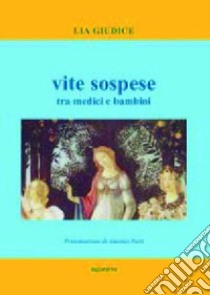 Vite sospese. Tra medici e bambini libro di Giudice Lia; Patti A. (cur.)