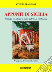 Appunti di Sicilia. Primati, eccellenze e storie dell'isola-continente libro di Fragapane Antonio
