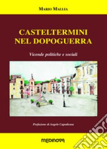 Casteltermini nel dopoguerra. Vicende politiche e sociali libro di Mallia Mario