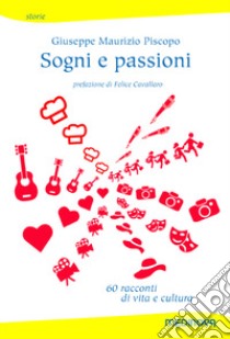 Sogni e passioni. 60 racconti di vita e cultura libro di Piscopo Giuseppe Maurizio