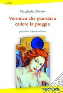 Veronica che guardava cadere la pioggia libro di Biondo Margherita