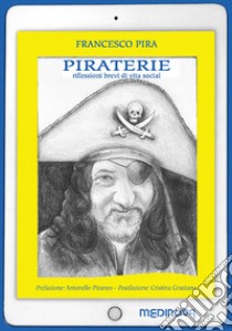Piraterie. Riflessioni brevi di vita social libro di Pira Francesco; Piraneo A. (cur.); Graziano C. (cur.); Spalanca D. (cur.)