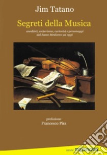 Segreti della musica. Aneddoti, esoterismo, curiosità e personaggi dal Basso Medioevo ad oggi libro di Tatano Jim; Pira F. (cur.)