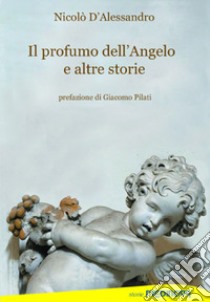 Il profumo dell'angelo e altre storie libro di D'Alessandro Nicolò; Pilati G. (cur.)