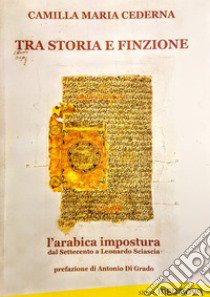 Tra storia e finzione. L'arabica impostura dal Settecento a Leonardo Sciascia libro di Cederna Camilla Maria; Di Grado A. (cur.)