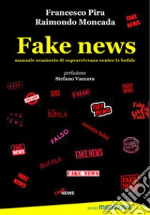 Fake news. Manuale semiserio di sopravvivenza contro le bufale libro di Pira Francesco; Moncada Raimondo; Vaccara S. (cur.)