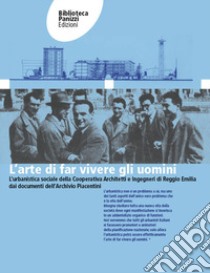 L'arte di far vivere gli uomini. L'urbanistica sociale della Cooperativa Architetti e Ingegneri di Reggio Emilia dai documenti dell'Archivio Osvaldo Piacentini. Ediz. per la scuola libro di Baldini Lorenzo; Gandolfi Chiara; Gasparini Giordano