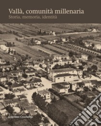 Vallà comunità millenaria. Storia, memoria, identità libro di Cecchetto Giacinto