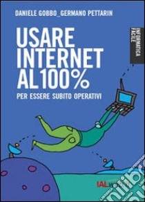 Usare Internet al 100 per cento. Per essere subito operativi libro di Gobbo Daniele; Pettarin Germano