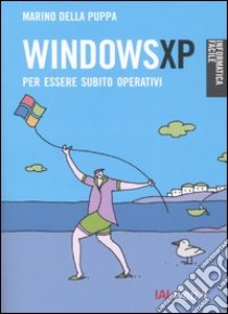 Windows XP. Per essere subito operativi libro di Della Puppa Marino