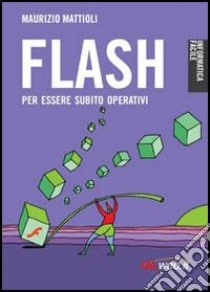 Flash. Creare animazioni per il Web libro di Mattioli Maurizio