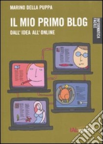 Il mio primo blog. Dall'idea all'online libro di Della Puppa Marino