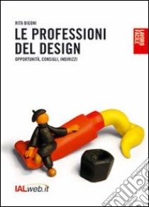 Le professioni del design. Opportunità, consigli, indirizzi libro di Bigoni Rita