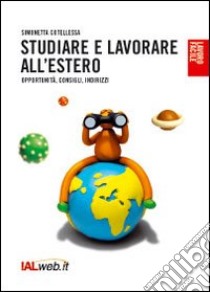 Studiare e lavorare all'estero. Opportunità, consigli, indirizzi libro di Cotellessa Simonetta