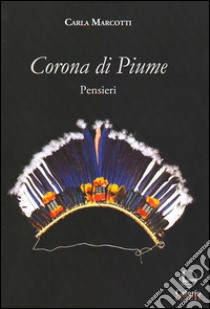 Corona di piume libro di Marcotti Carla