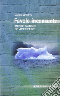 Favole inconsuete. Racconti fantastici per lettori insoliti libro di Noventa Marco