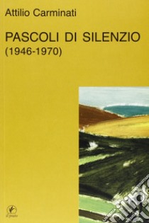 Pascoli di silenzio (1946-70) libro di Carminati Attilio